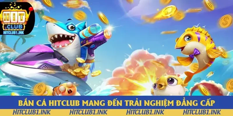 Bắn cá Hitclub mang đến trải nghiệm đẳng cấp Bắn cá Hitclub mang đến trải nghiệm đẳng cấp