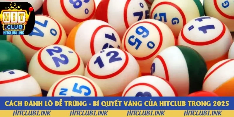 Cách Đánh Lô Dễ Trúng - Bí Quyết Vàng Của Hitclub Năm 2025