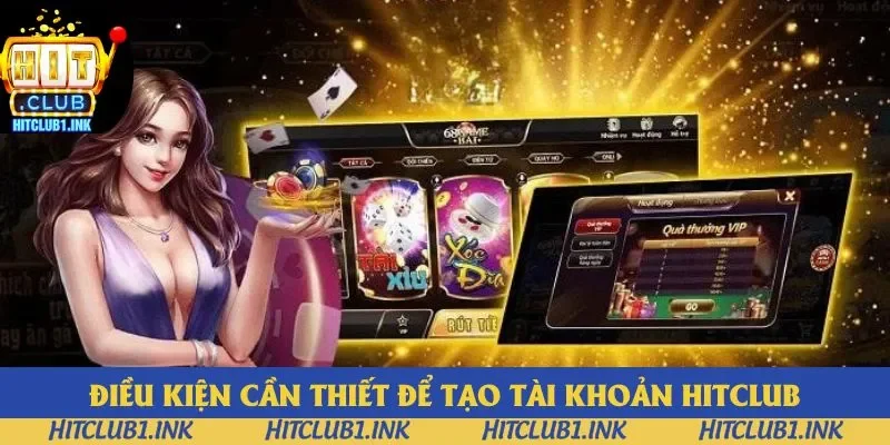 Điều kiện cần thiết để tạo tài khoản Hitclub Điều kiện cần thiết để tạo tài khoản Hitclub
