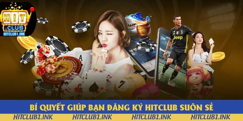 Bí quyết giúp bạn đăng ký Hitclub suôn sẻ Bí quyết giúp bạn đăng ký Hitclub suôn sẻ
