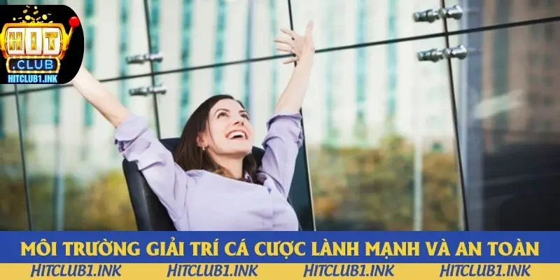 Môi trường giải trí cá cược lành mạnh và an toàn